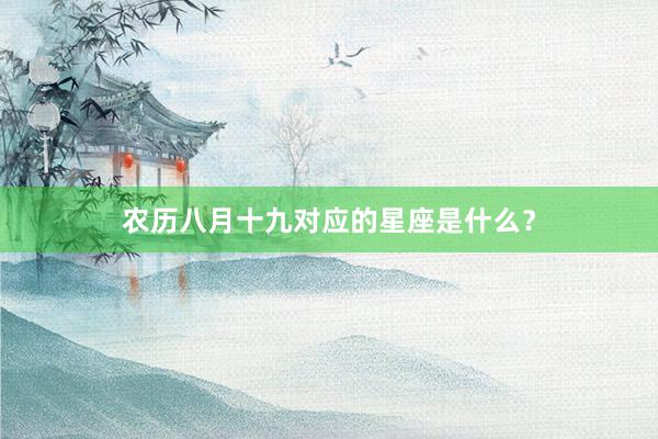 农历八月十九对应的星座是什么？